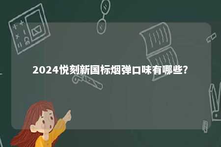 2024悦刻新国标烟弹口味有哪些？ 